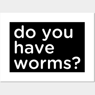 do you have worms? Posters and Art